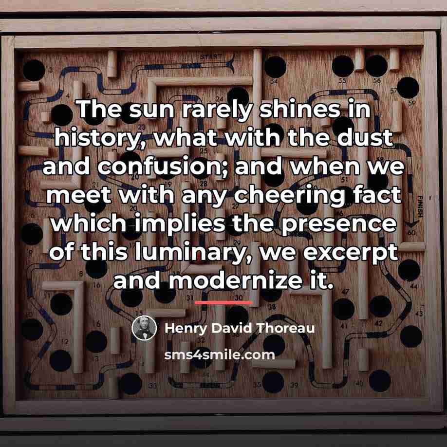 “The sun rarely shines in history, what with the dust…” quote by Henry David Thoreau