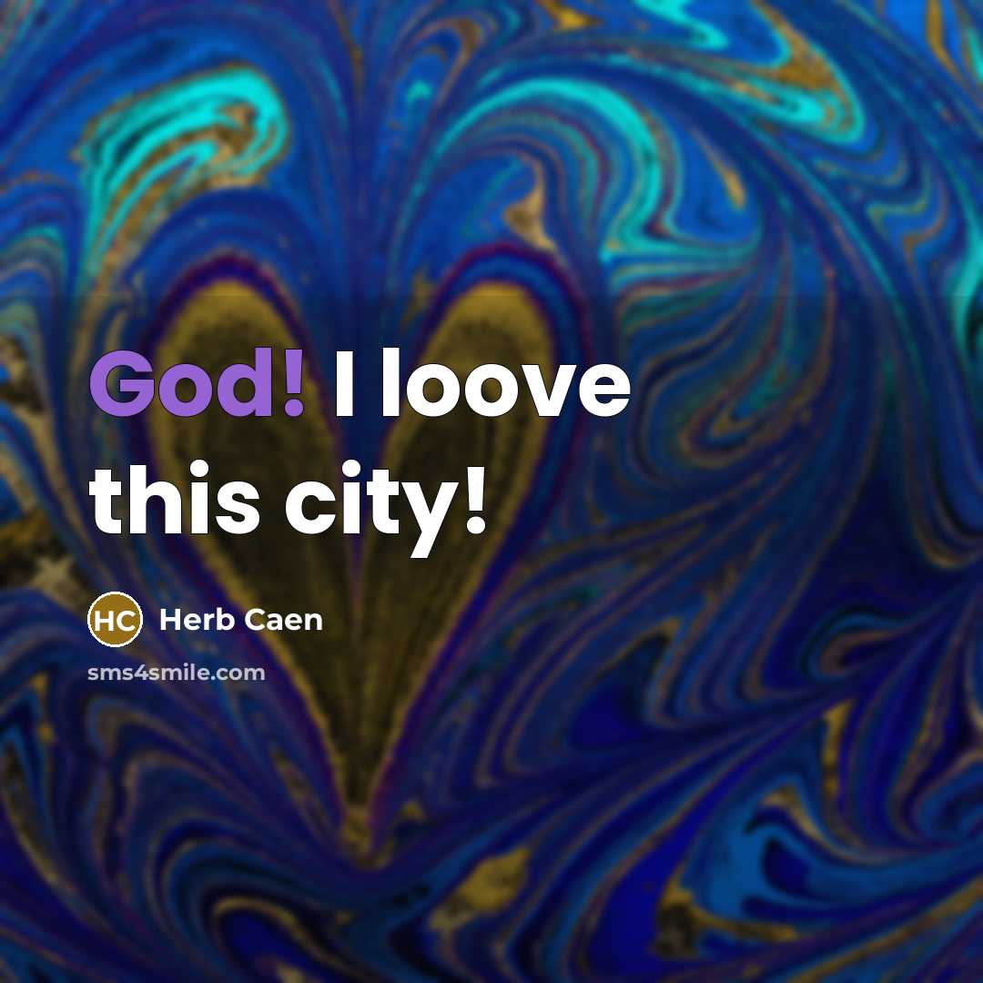 “God! I loove this city!…” quote by Herb Caen
