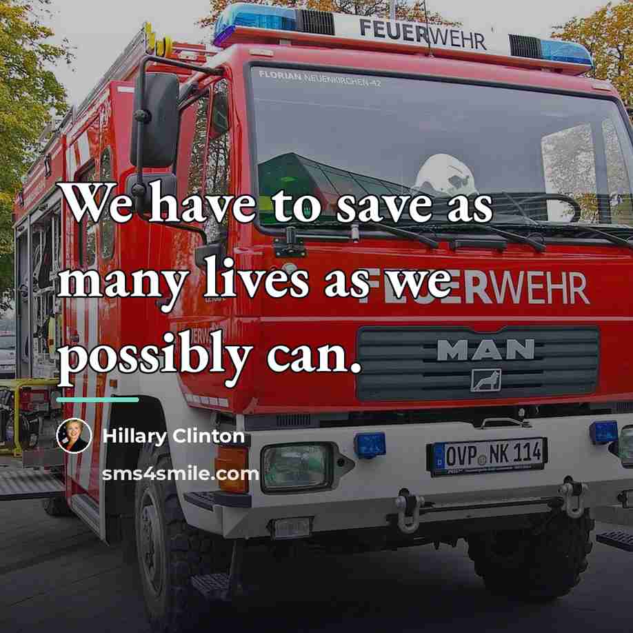 “We have to save as many lives as we possibly…” quote by Hillary Clinton