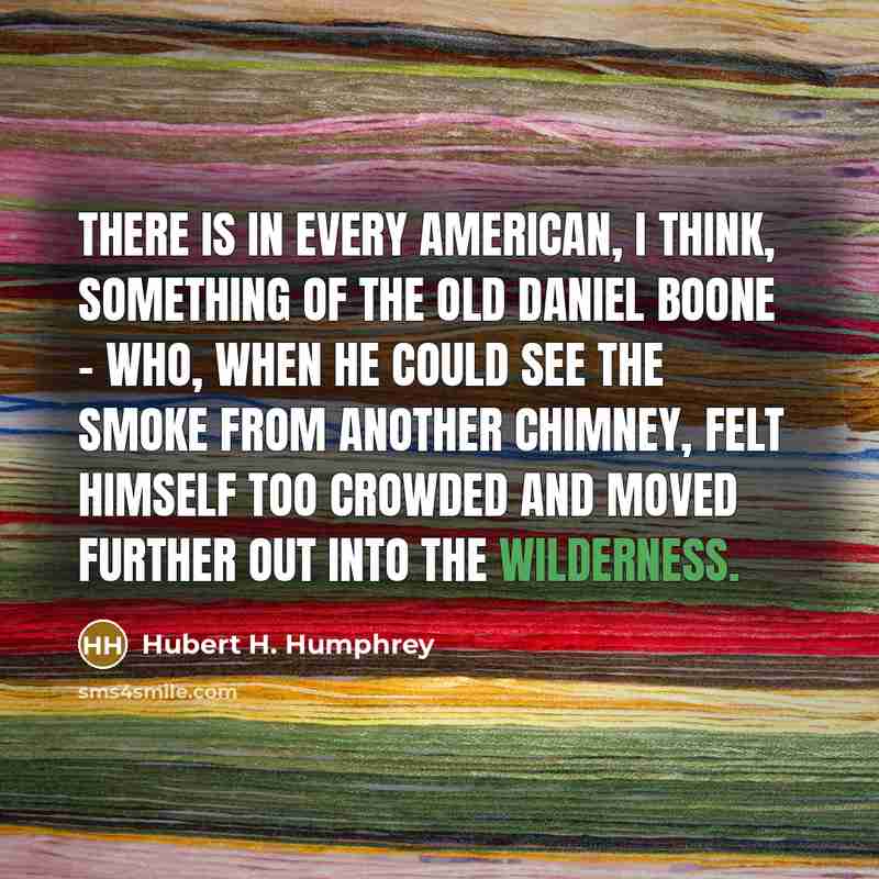“There is in every American, I think, something of the…” quote by Hubert H. Humphrey