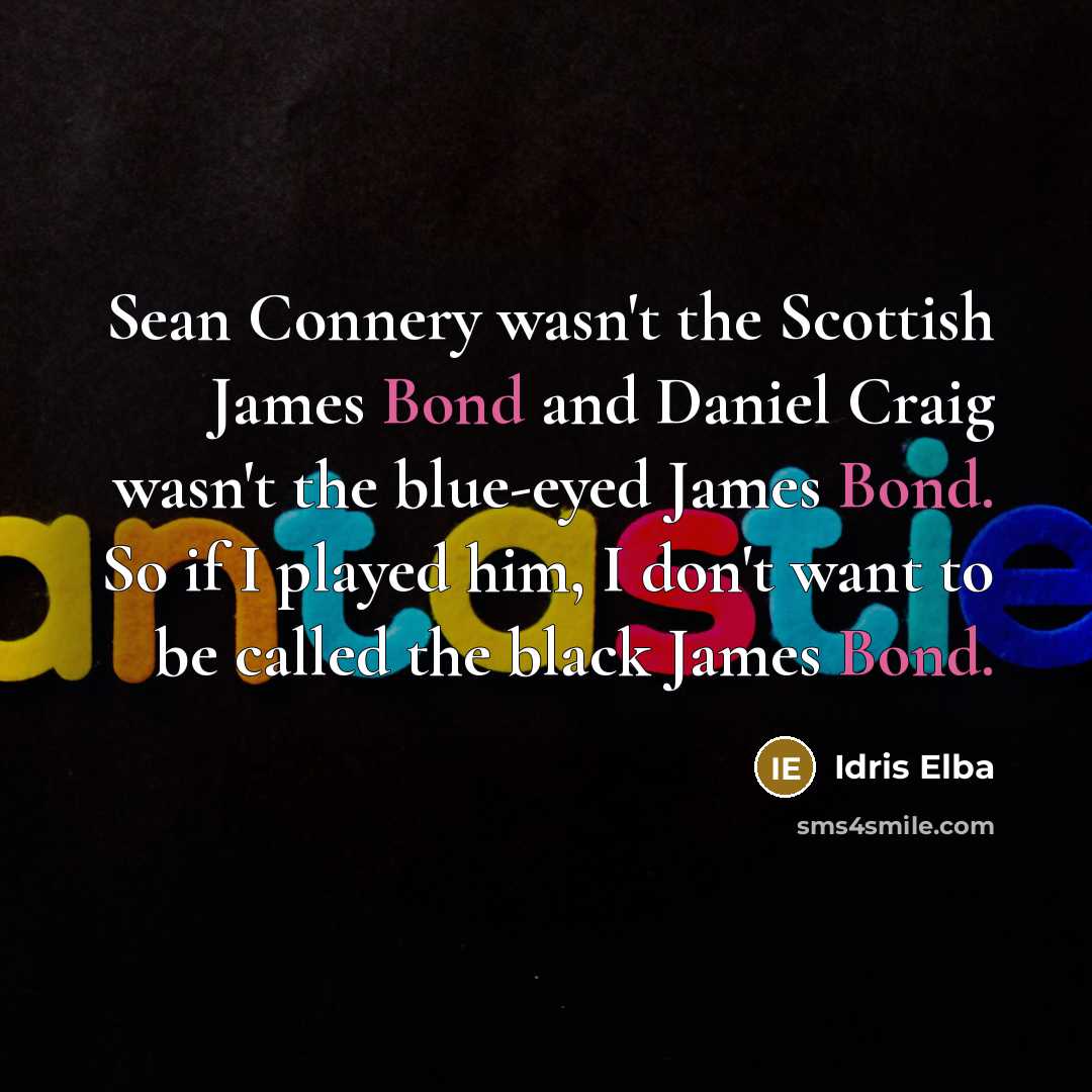 “Sean Connery wasn't the Scottish James Bond and Daniel Craig…” quote by Idris Elba