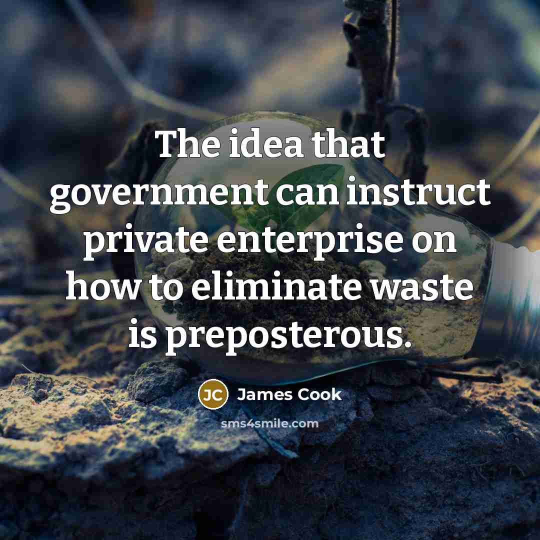 “The idea that government can instruct private enterprise on how…” quote by James Cook