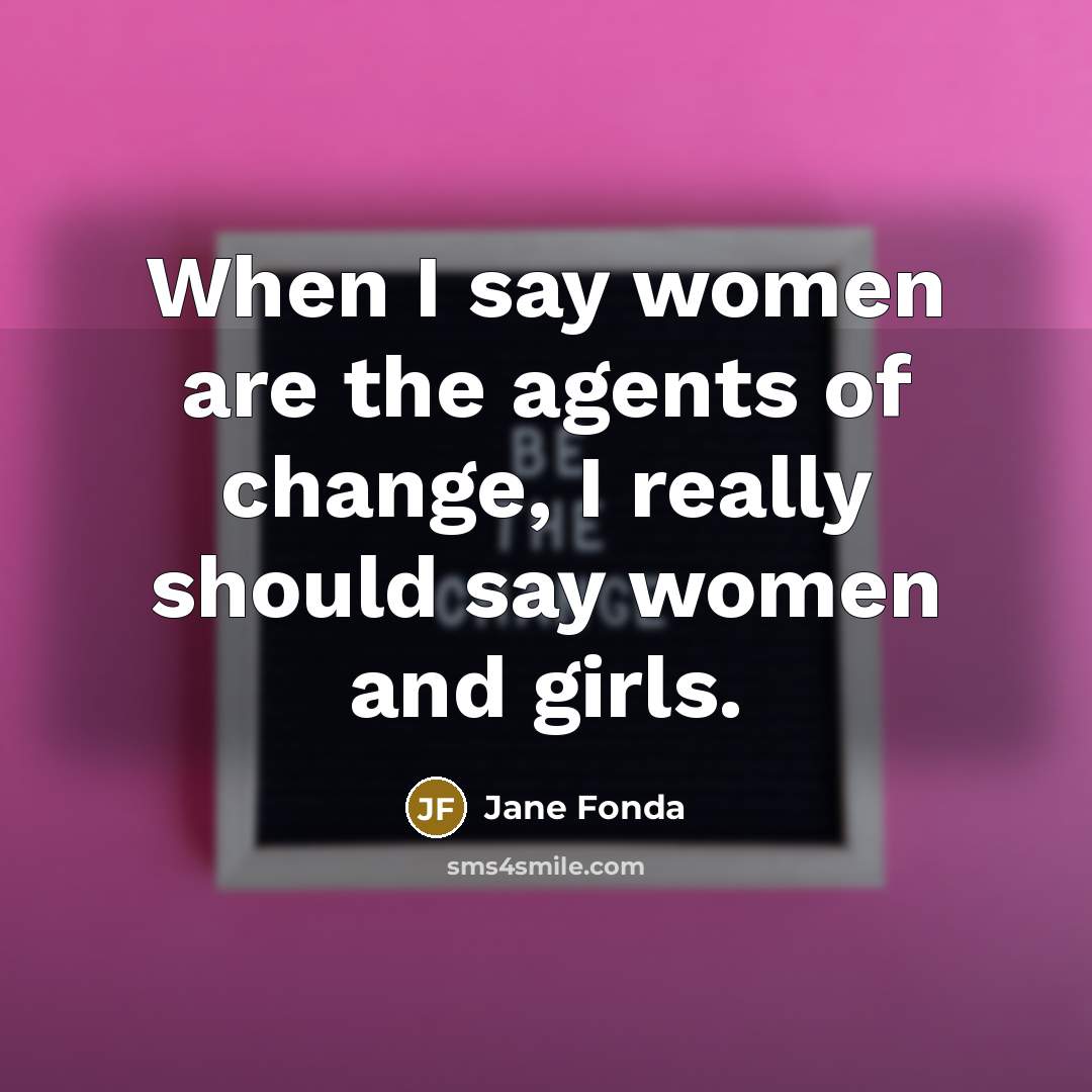 “When I say women are the agents of change, I…” quote by Jane Fonda