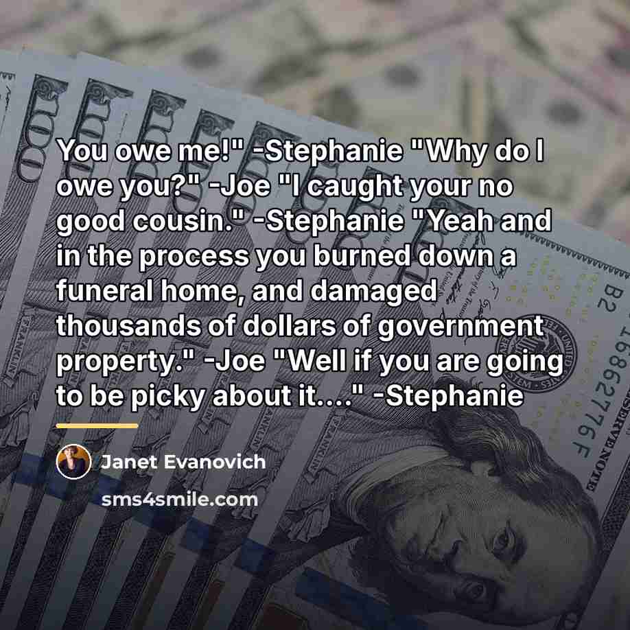 “You owe me!" -Stephanie "Why do I owe you?" -Joe…” quote by Janet Evanovich