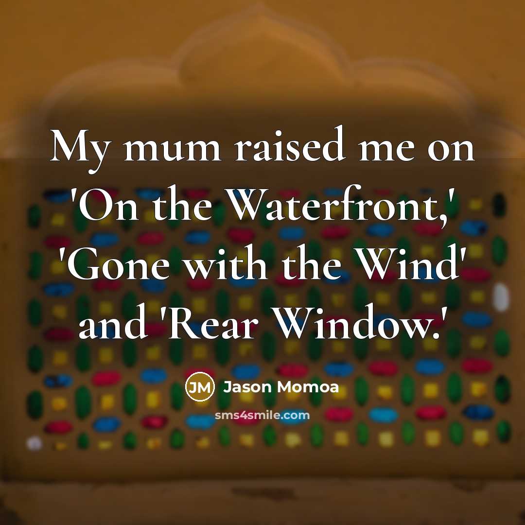 “My mum raised me on 'On the Waterfront,' 'Gone with…” quote by Jason Momoa