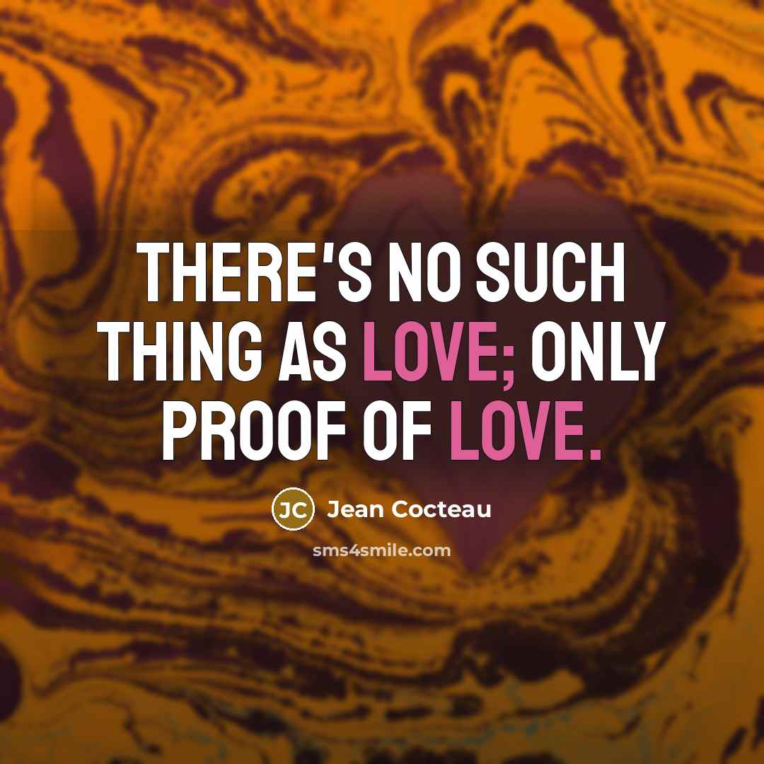 “There's no such thing as love; only proof of love.…” quote by Jean Cocteau