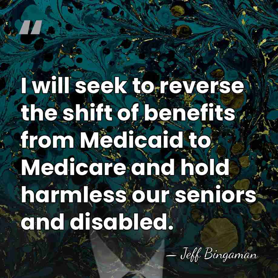 I will seek to reverse the shift of benefits from Medicaid to&hellip; - Jeff Bingaman
