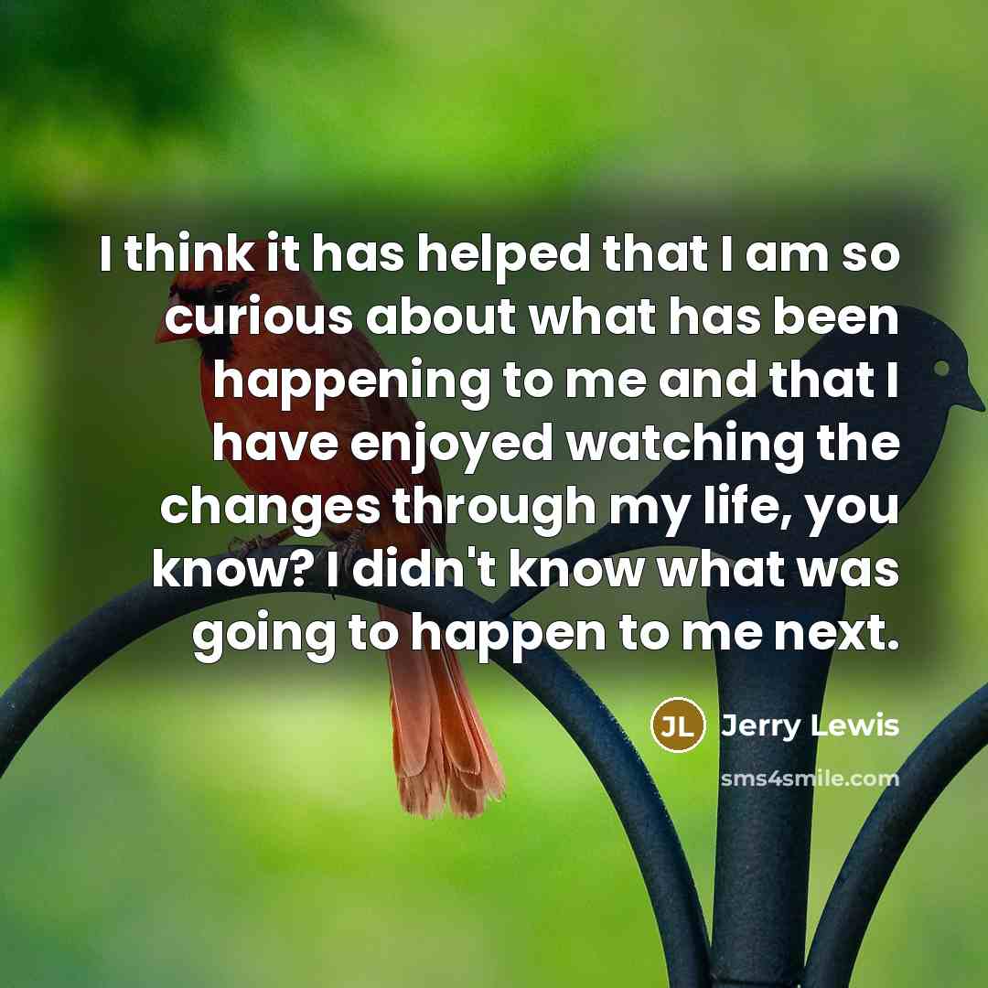 “I think it has helped that I am so curious…” quote by Jerry Lewis