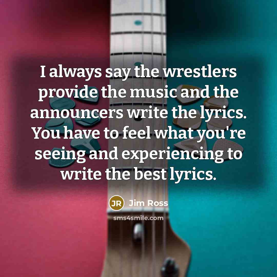 “I always say the wrestlers provide the music and the…” quote by Jim Ross