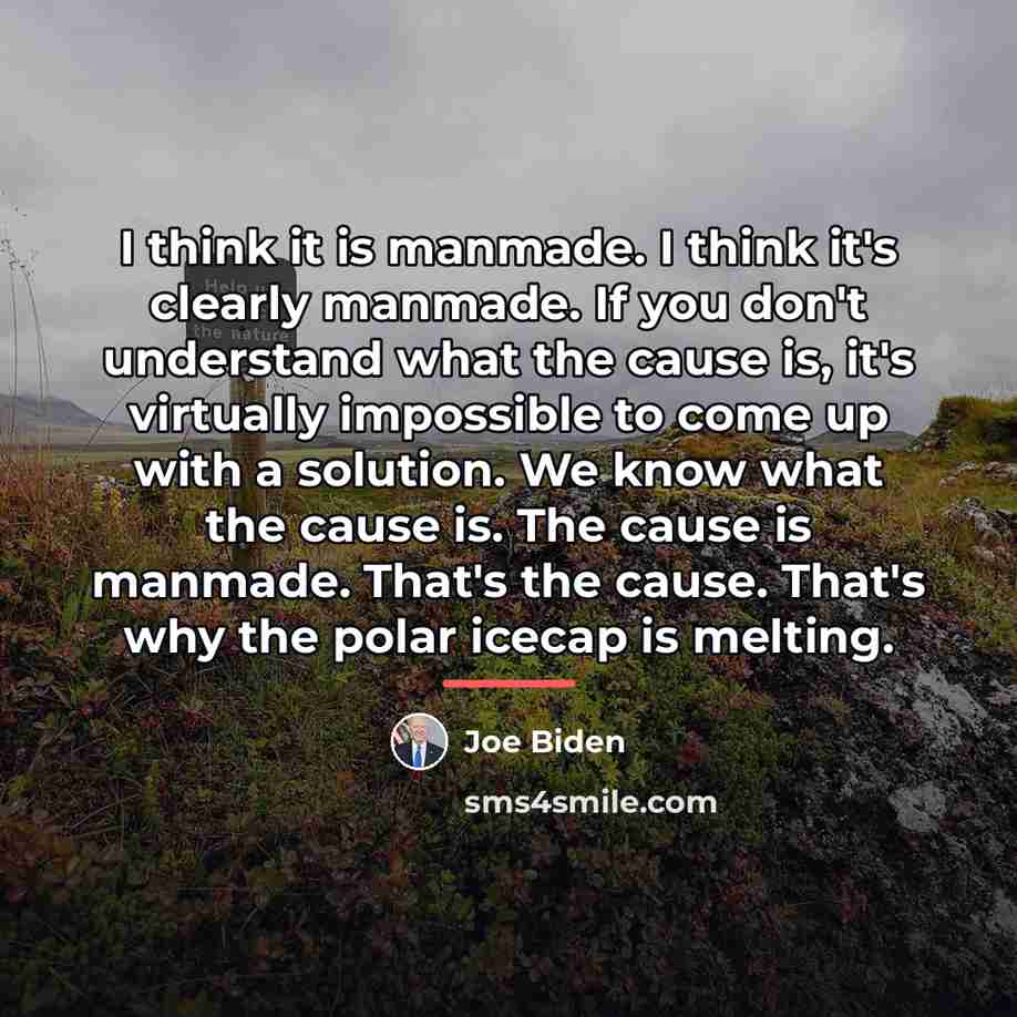 “I think it is manmade. I think it's clearly manmade.…” quote by Joe Biden