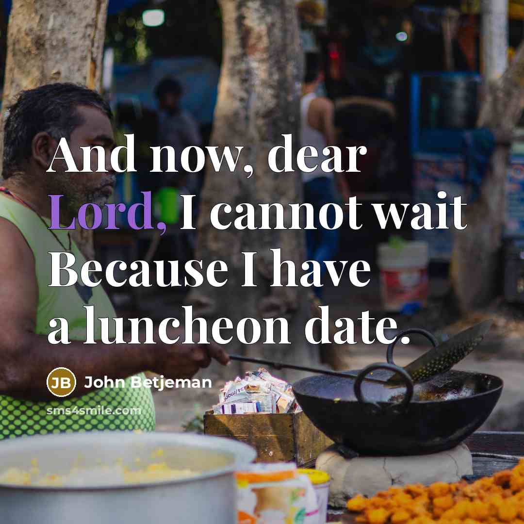 “And now, dear Lord, I cannot wait Because I have…” quote by John Betjeman