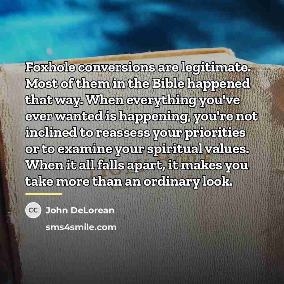 “Foxhole conversions are legitimate. Most of them in the Bible…” quote by John DeLorean