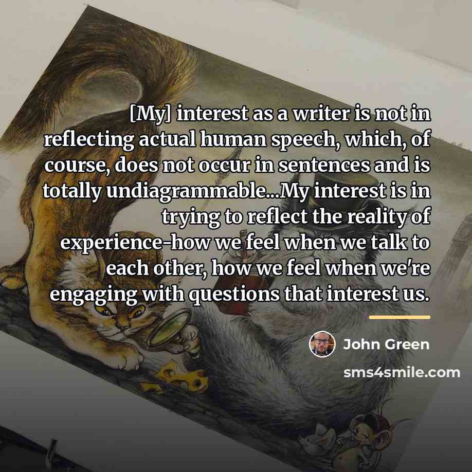 “[My] interest as a writer is not in reflecting actual…” quote by John Green