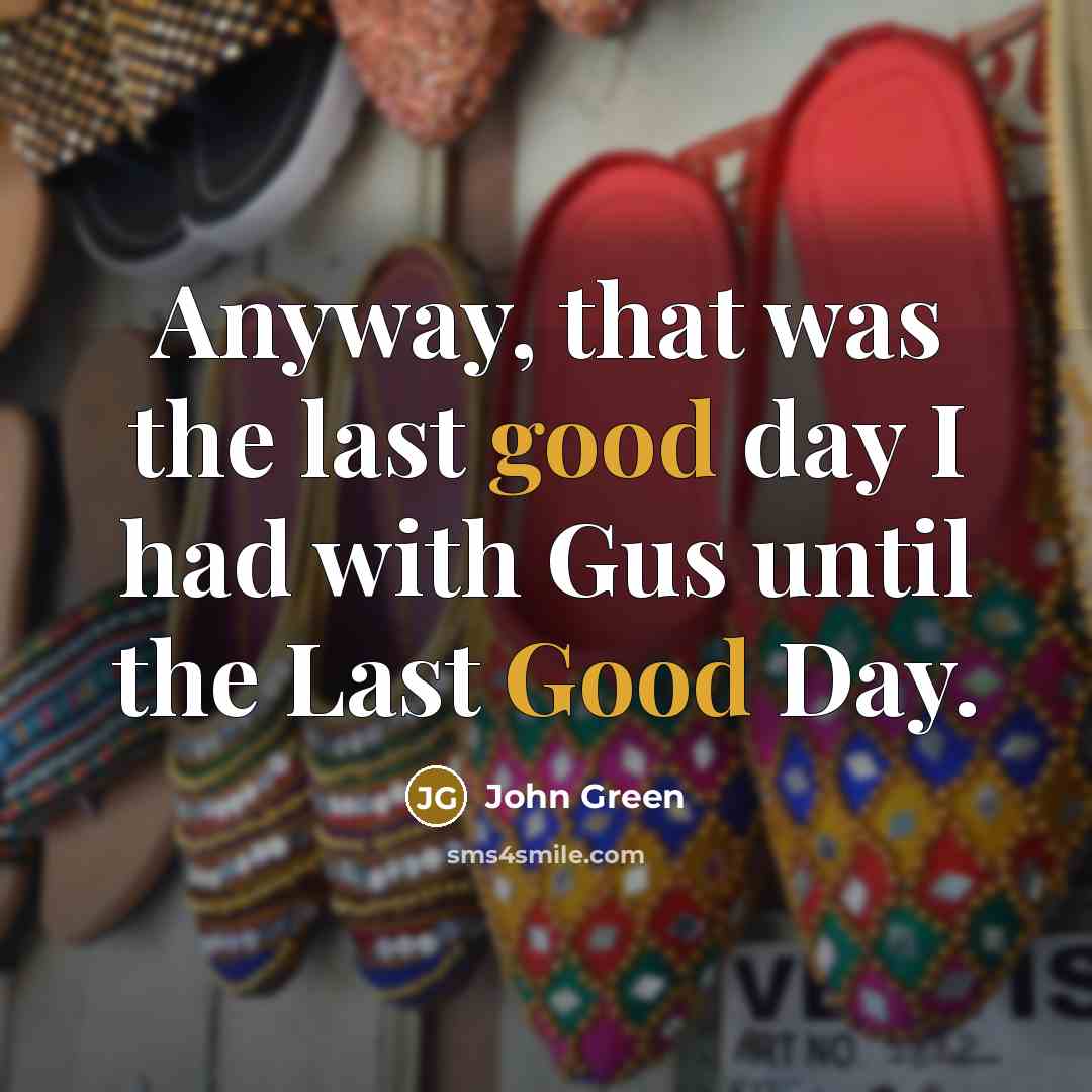 “Anyway, that was the last good day I had with…” quote by John Green