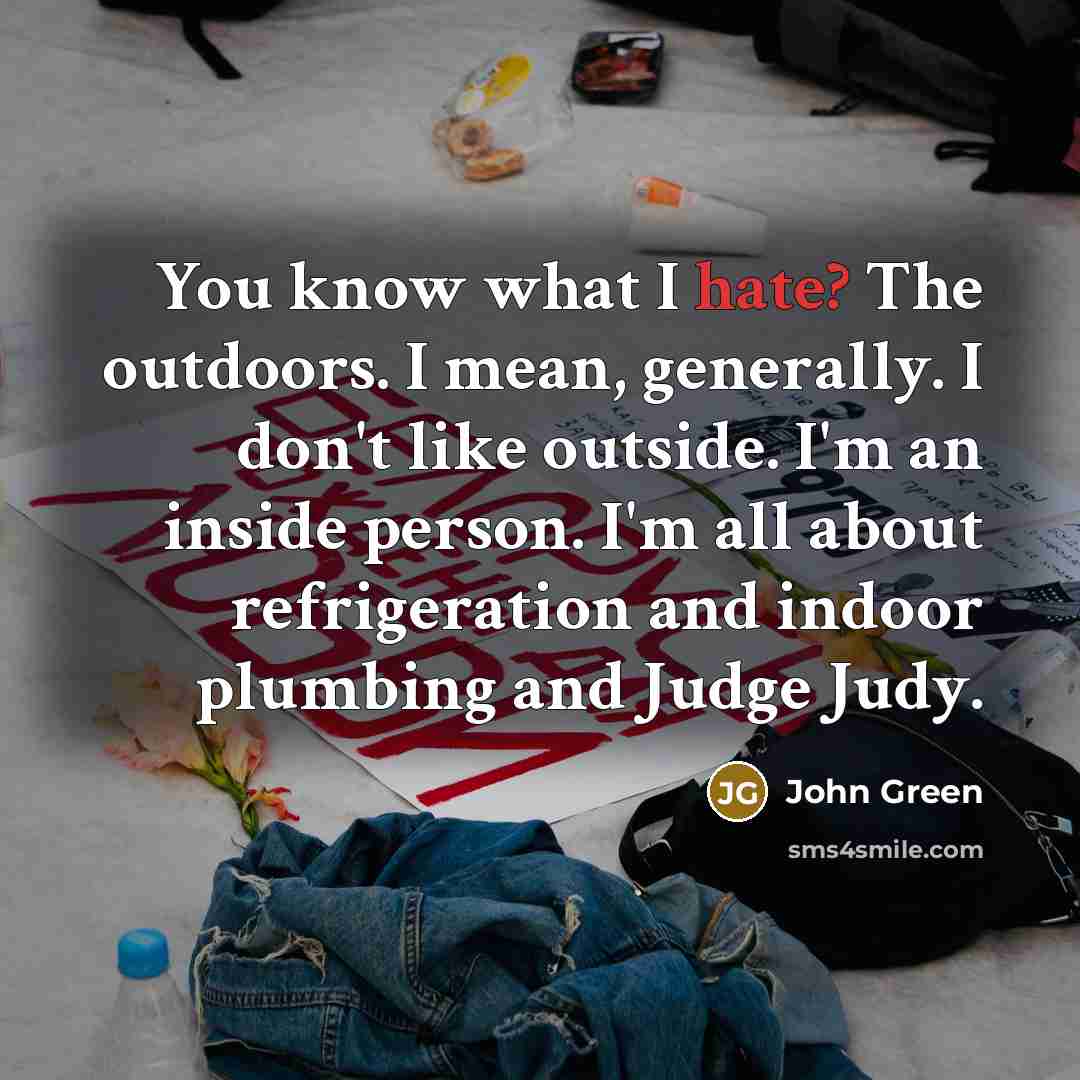“You know what I hate? The outdoors. I mean, generally.…” quote by John Green
