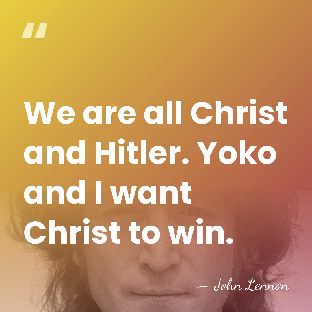 We are all Christ and Hitler. Yoko and I want Christ to&hellip; - John Lennon