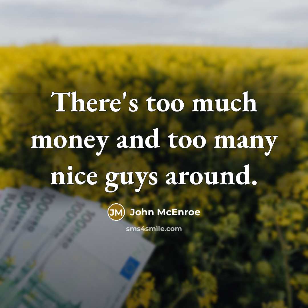“There's too much money and too many nice guys around.…” quote by John McEnroe