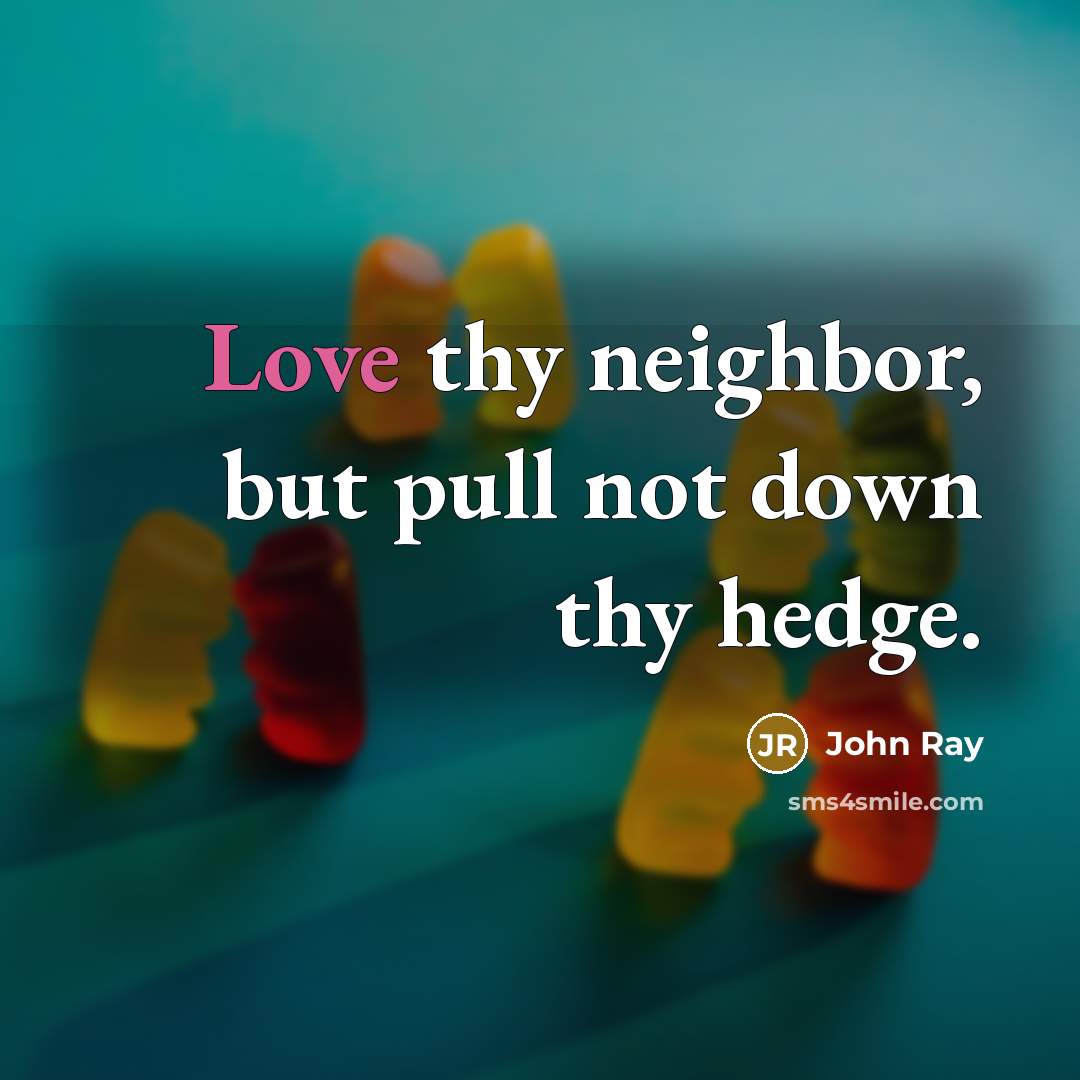 “Love thy neighbor, but pull not down thy hedge.” quote by John Ray