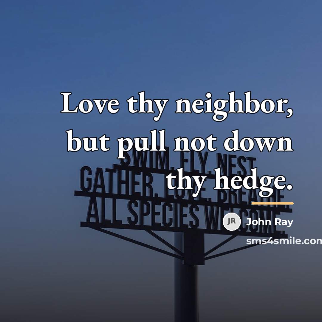“Love thy neighbor, but pull not down thy hedge.…” quote by John Ray