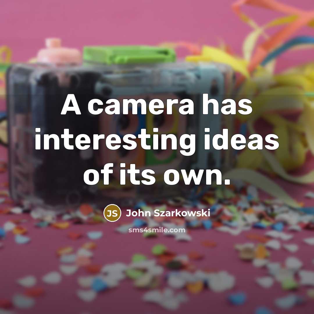 “A camera has interesting ideas of its own.” quote by John Szarkowski
