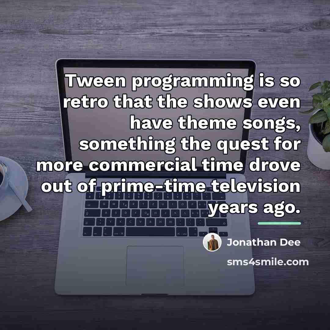 “Tween programming is so retro that the shows even have…” quote by Jonathan Dee