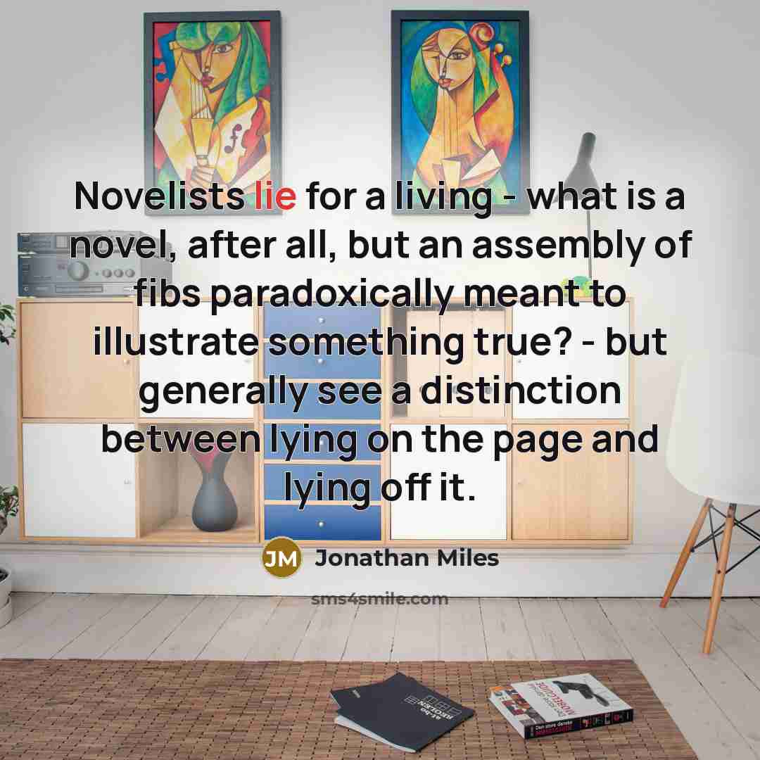 “Novelists lie for a living - what is a novel,…” quote by Jonathan Miles