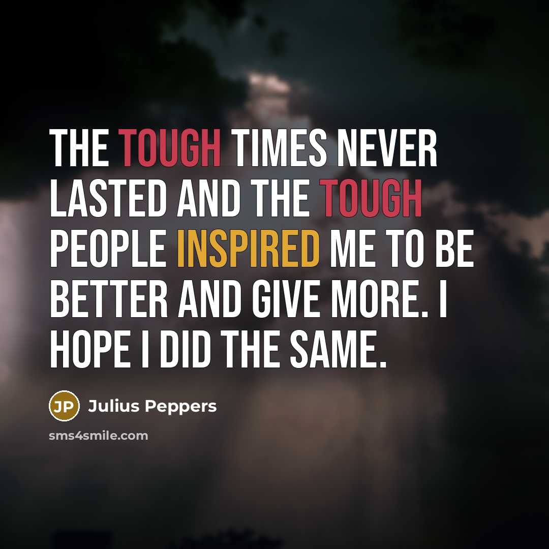 “The tough times never lasted and the tough people inspired…” quote by Julius Peppers