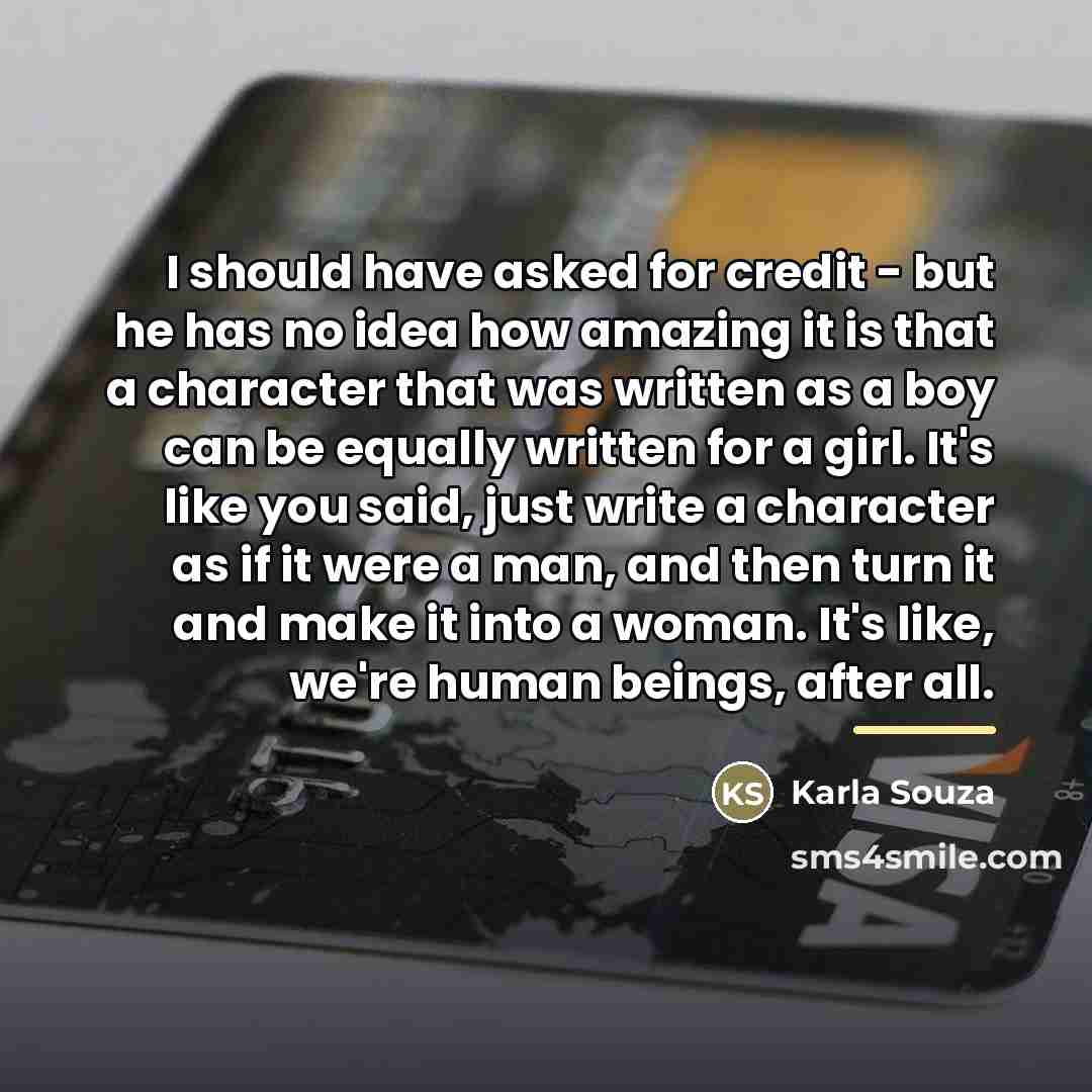 “I should have asked for credit - but he has…” quote by Karla Souza