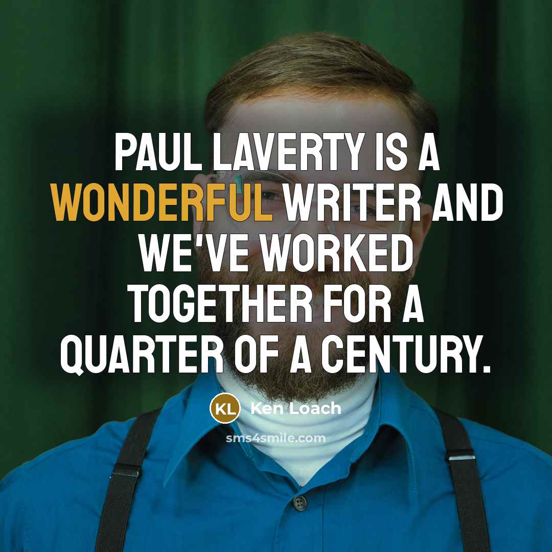 “Paul Laverty is a wonderful writer and we've worked together…” quote by Ken Loach