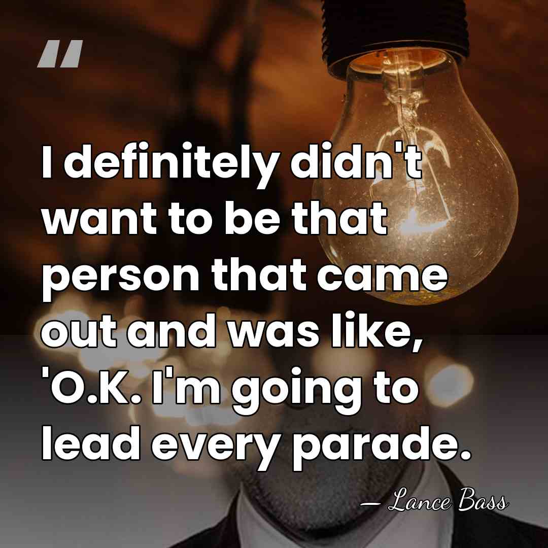 I definitely didn't want to be that person that came out and&hellip; - Lance Bass
