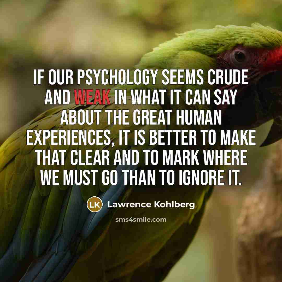 “If our psychology seems crude and weak in what it…” quote by Lawrence Kohlberg