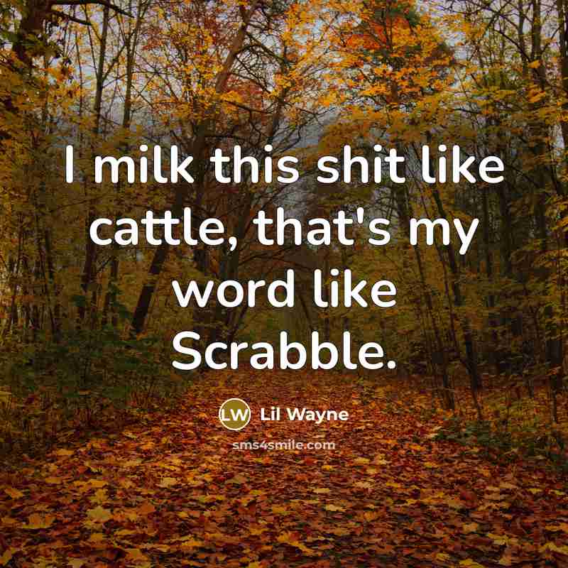 “I milk this shit like cattle, that's my word like…” quote by Lil Wayne