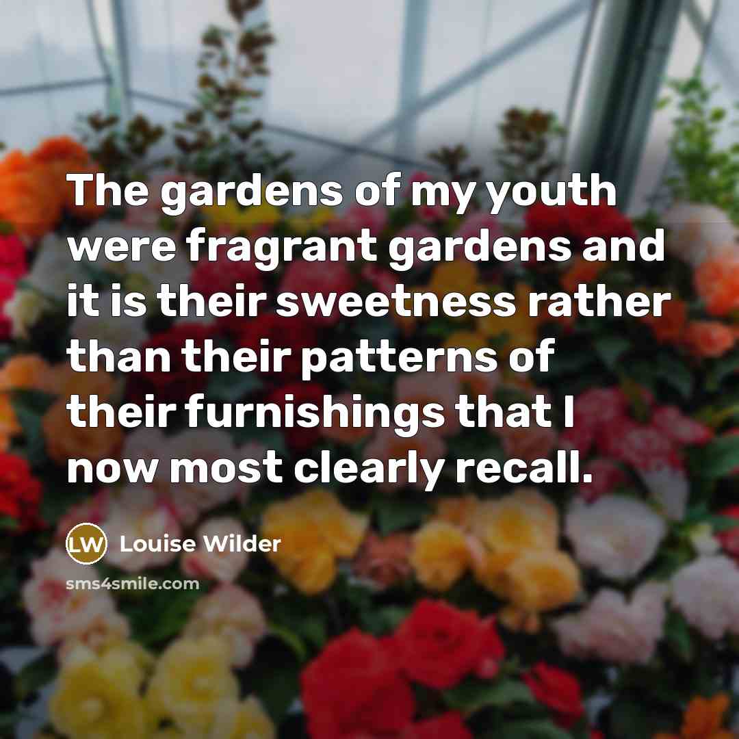 “The gardens of my youth were fragrant gardens and it…” quote by Louise Wilder