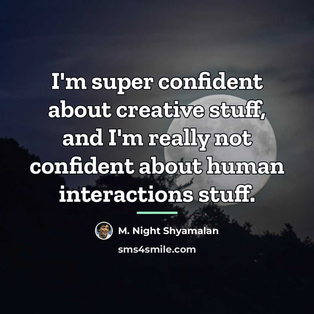 “I'm super confident about creative stuff, and I'm really not…” quote by M. Night Shyamalan