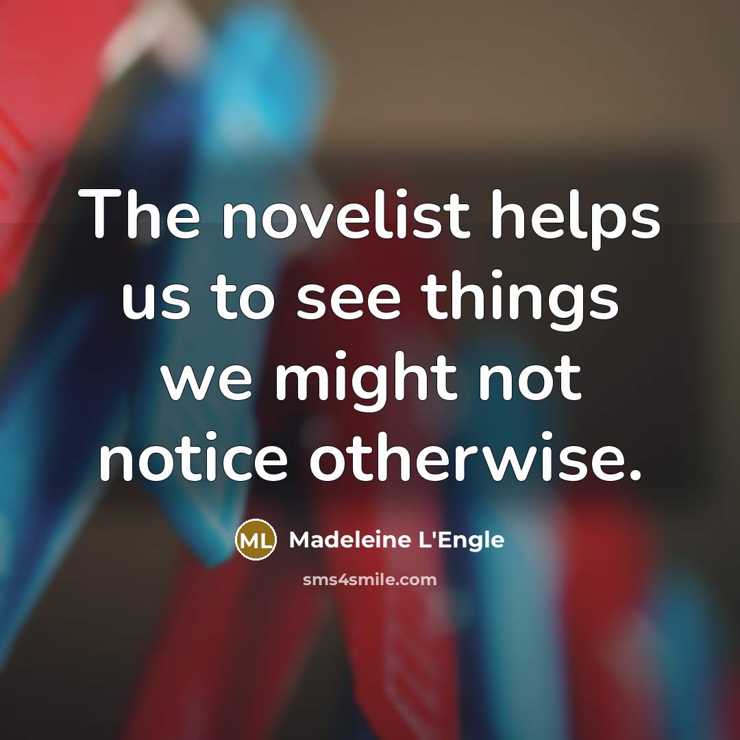 “The novelist helps us to see things we might not…” quote by Madeleine L'Engle