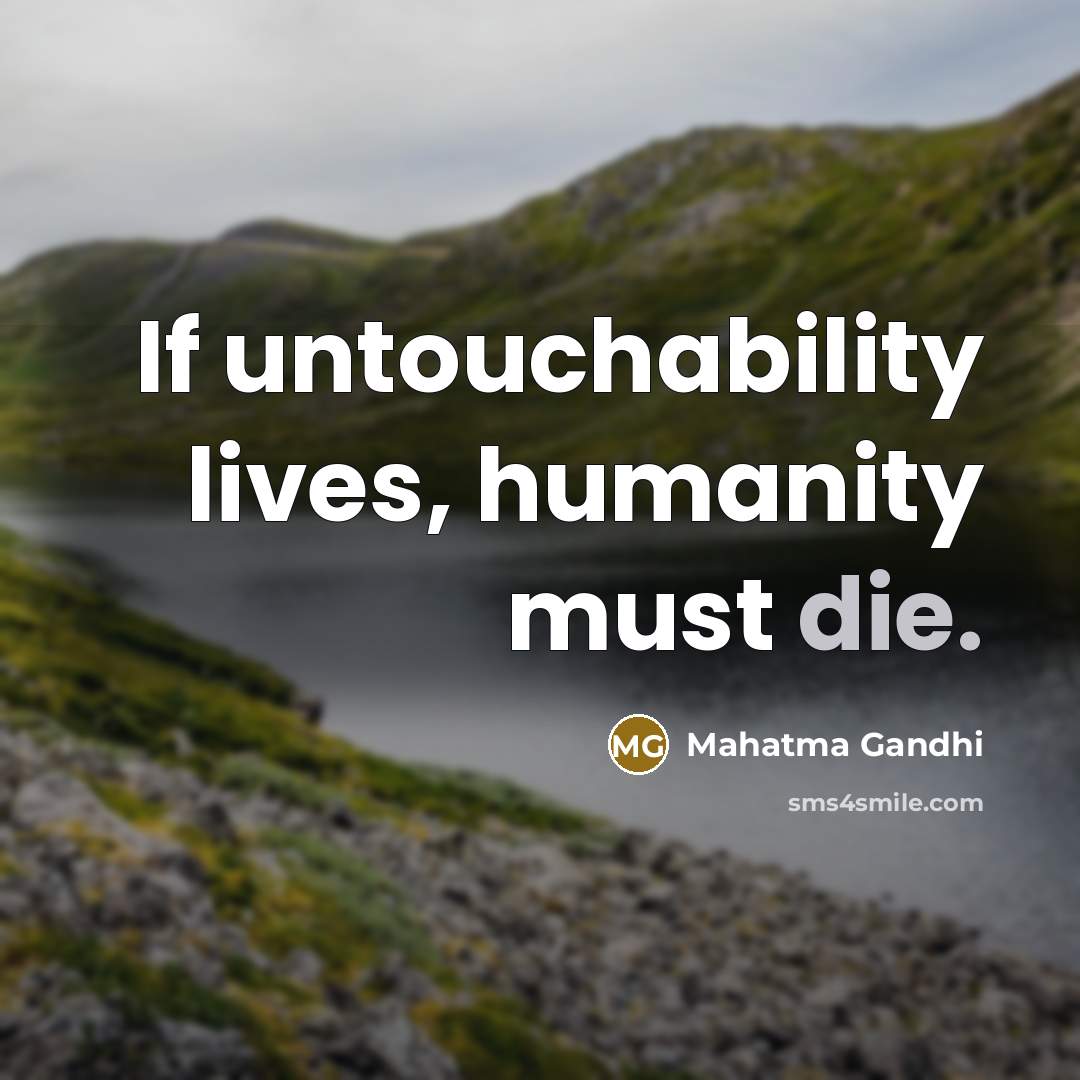 “If untouchability lives, humanity must die.…” quote by Mahatma Gandhi