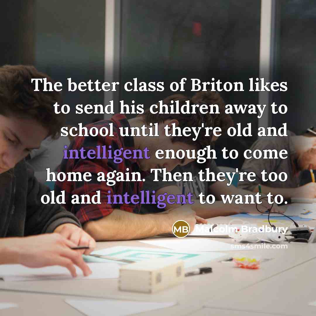 “The better class of Briton likes to send his children…” quote by Malcolm Bradbury