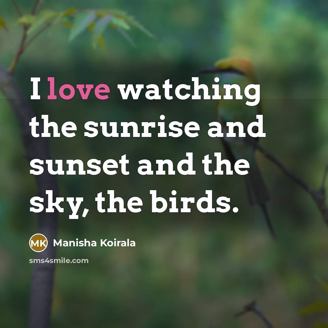 “I love watching the sunrise and sunset and the sky, the birds.” quote by Manisha Koirala