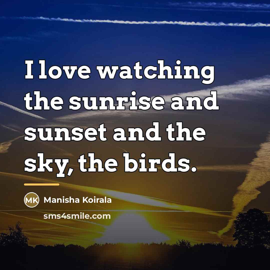 “I love watching the sunrise and sunset and the sky,…” quote by Manisha Koirala