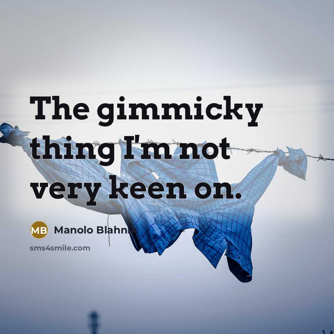 “The gimmicky thing I'm not very keen on.…” quote by Manolo Blahnik
