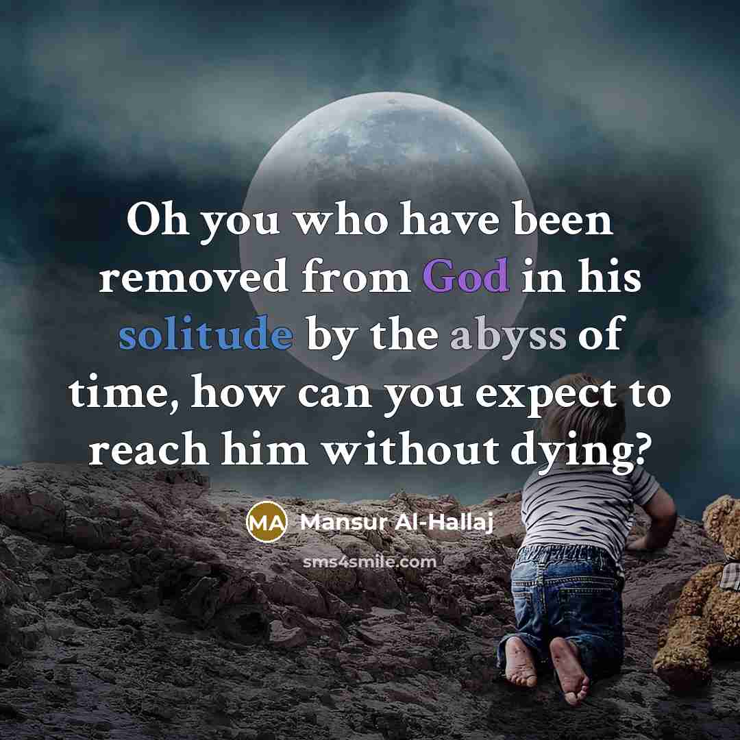 “Oh you who have been removed from God in his…” quote by Mansur Al-Hallaj