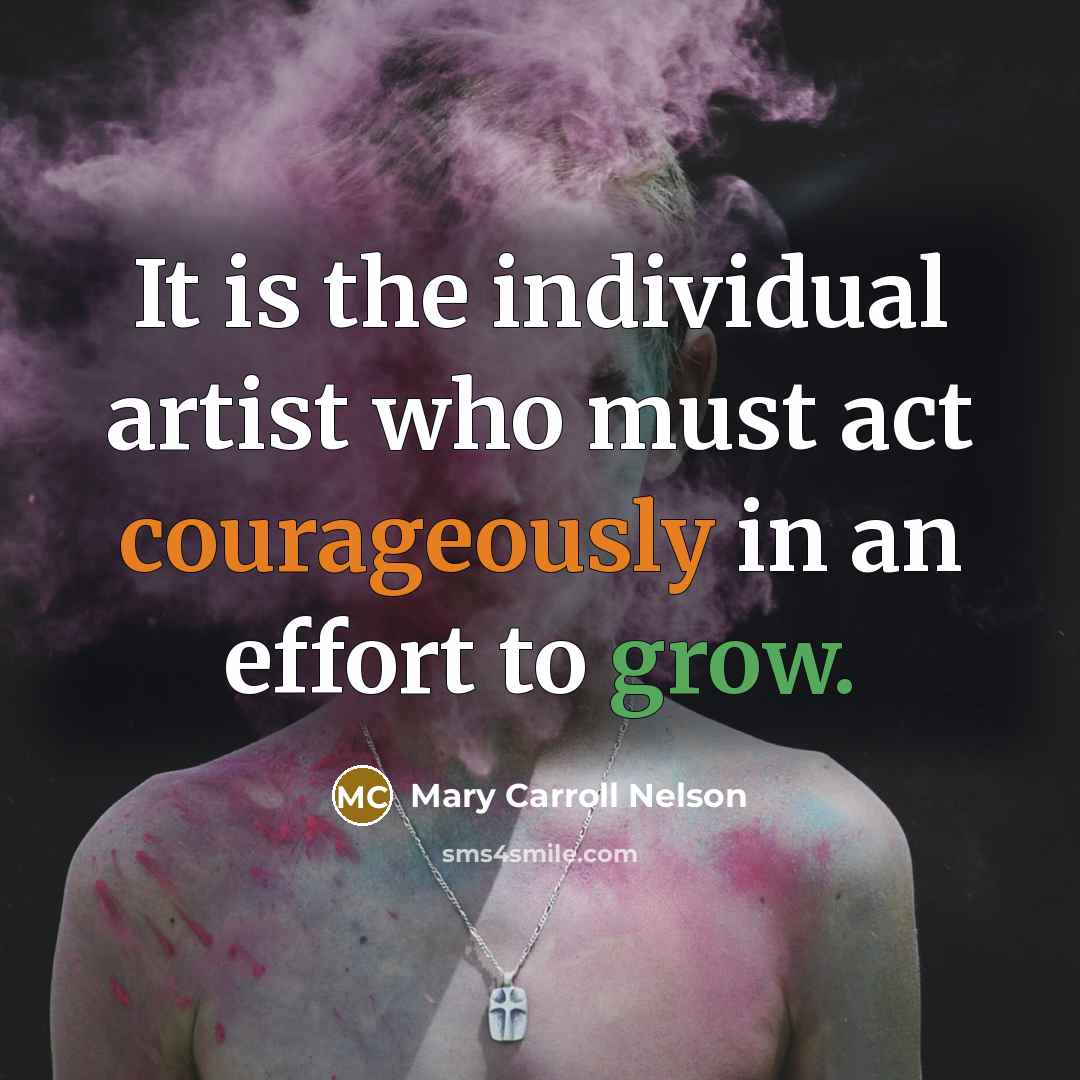 “It is the individual artist who must act courageously in…” quote by Mary Carroll Nelson