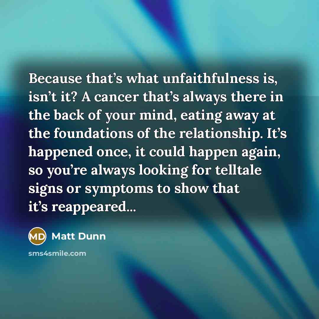 “Because that’s what unfaithfulness is, isn’t it? A cancer that’s…” quote by Matt Dunn