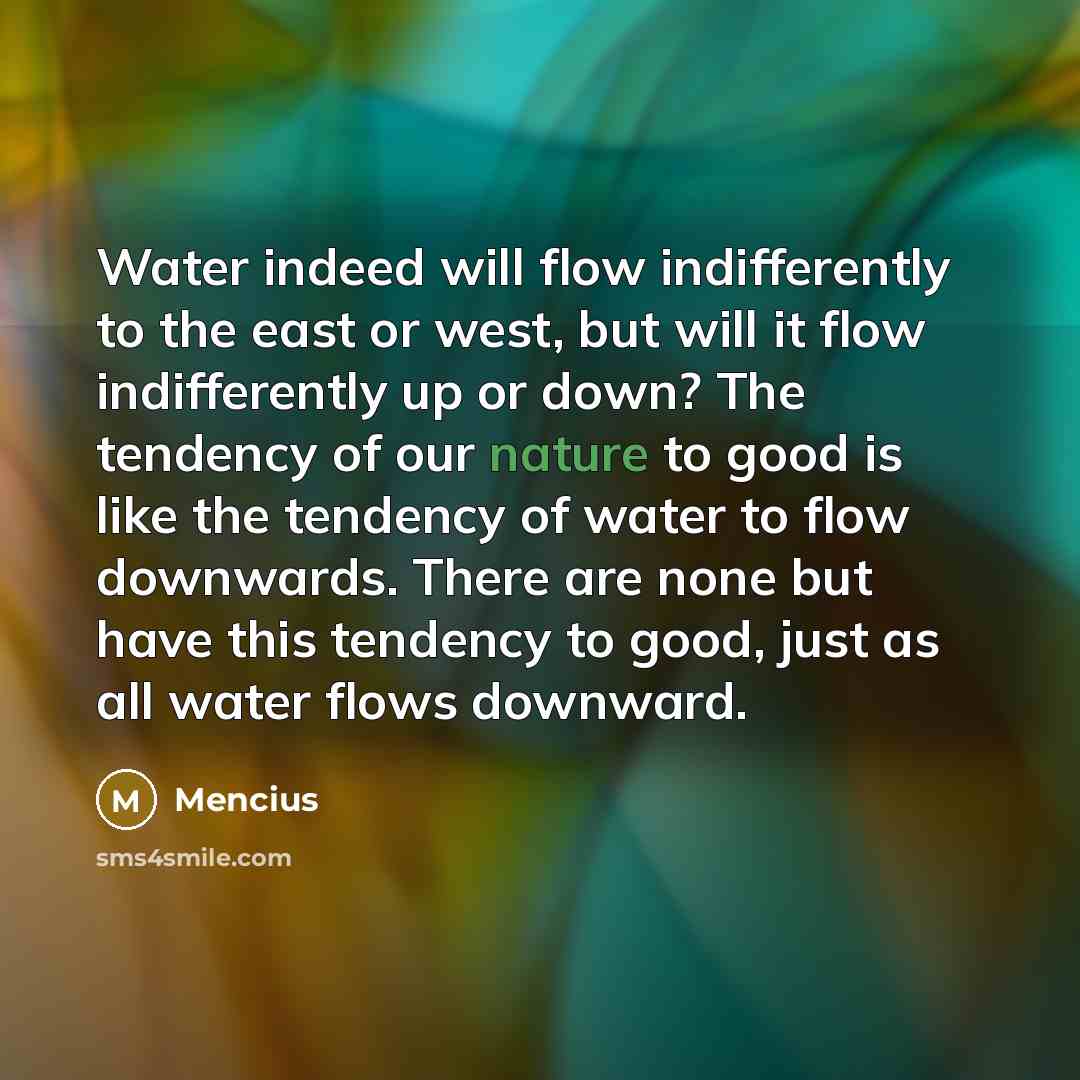 “Water indeed will flow indifferently to the east or west,…” quote by Mencius