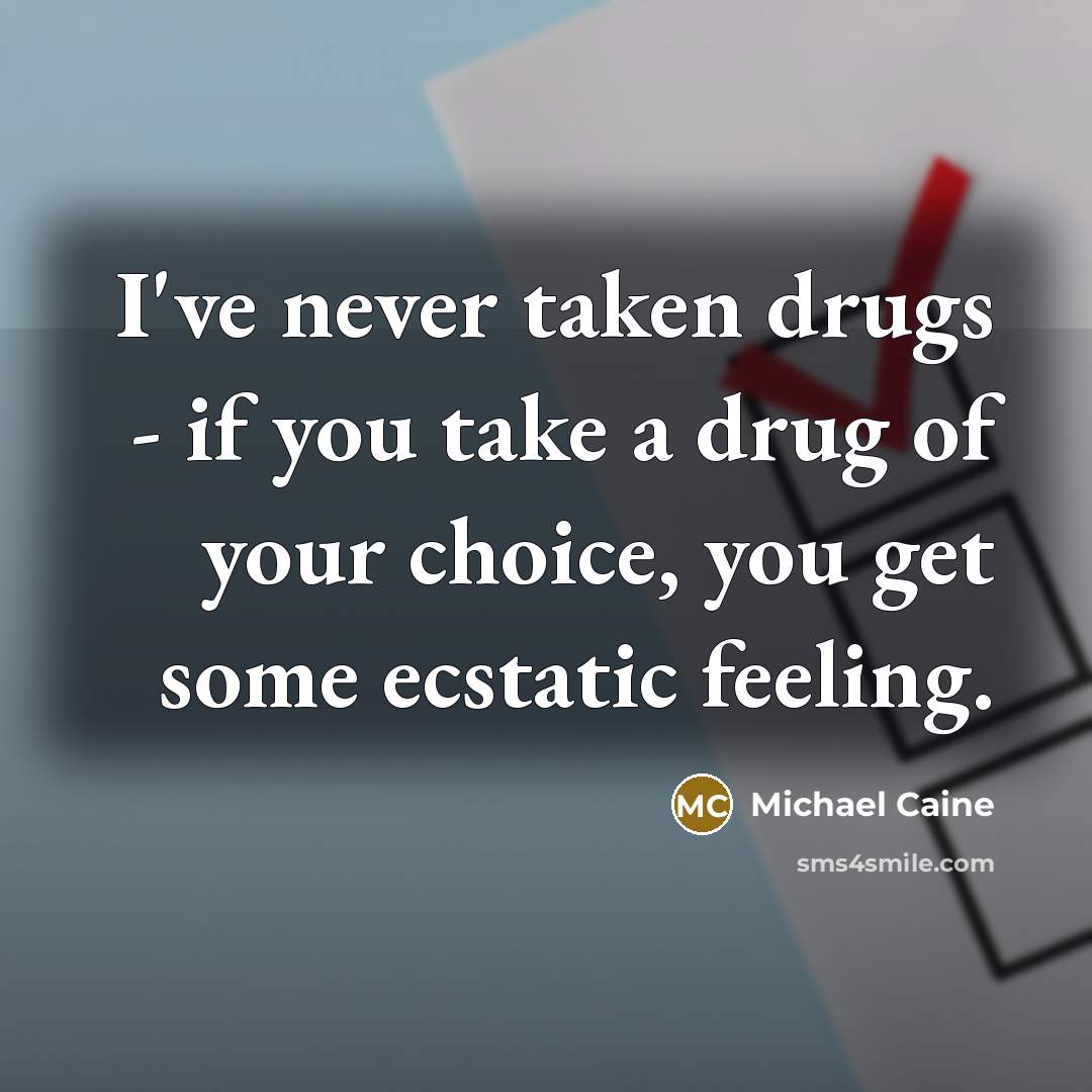 “I've never taken drugs - if you take a drug…” quote by Michael Caine