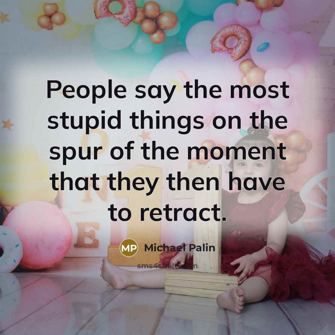 “People say the most stupid things on the spur of…” quote by Michael Palin