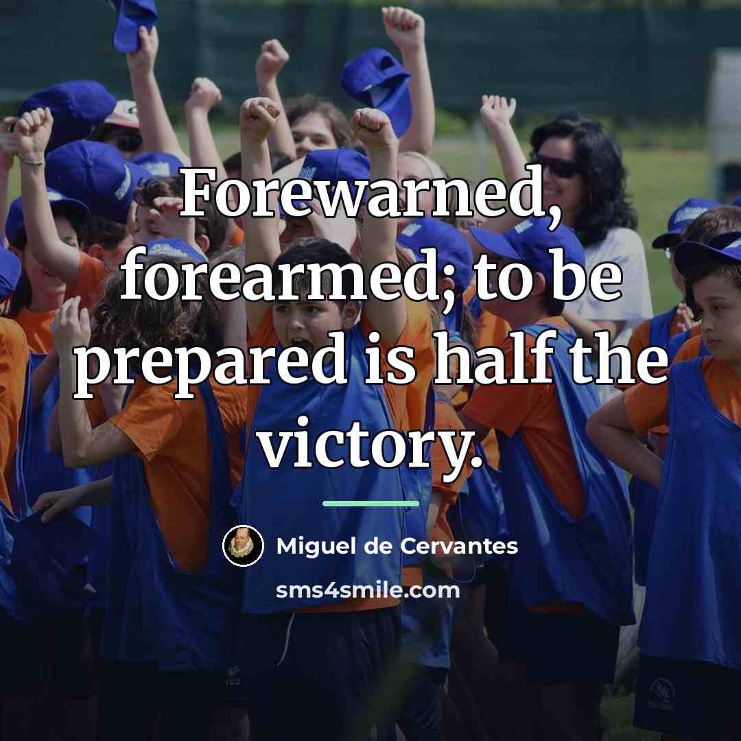 “Forewarned, forearmed; to be prepared is half the victory.…” quote by Miguel de Cervantes