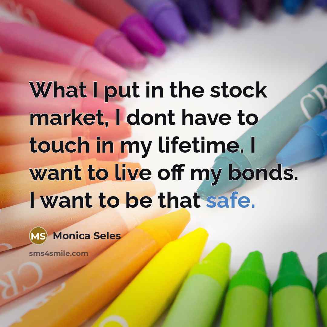 “What I put in the stock market, I dont have…” quote by Monica Seles