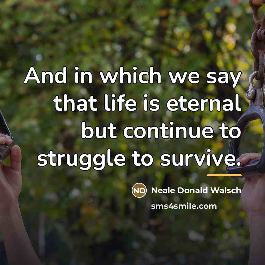 “And in which we say that life is eternal but…” quote by Neale Donald Walsch