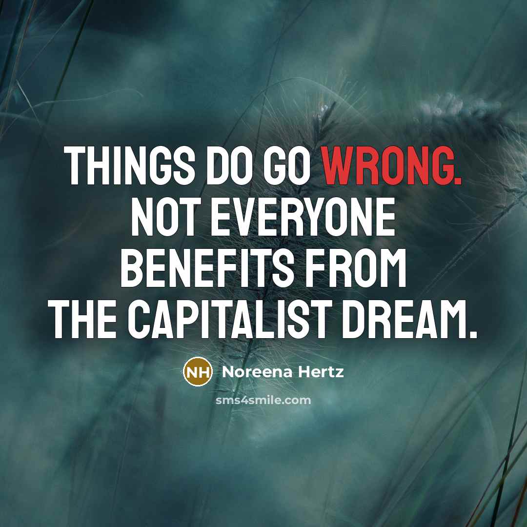 “Things do go wrong. Not everyone benefits from the capitalist…” quote by Noreena Hertz